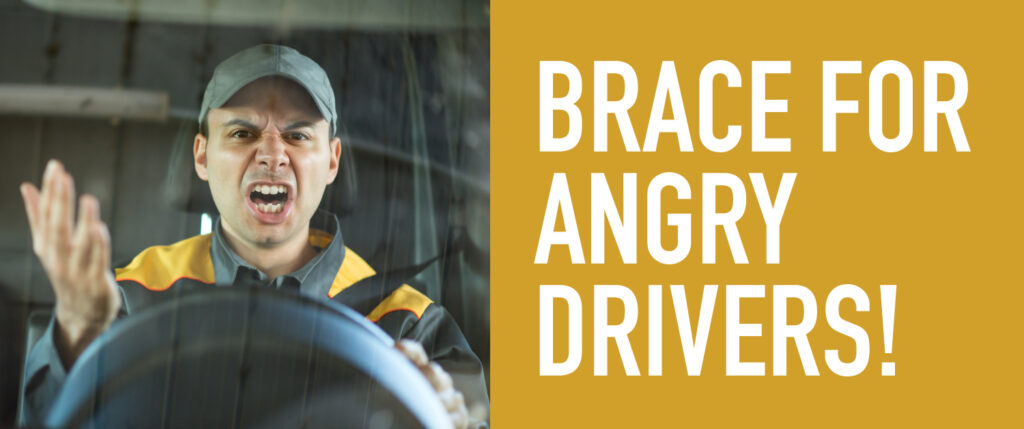 Brace for Angry Drivers!