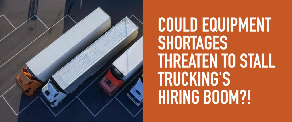 Could Equipment Shortages Derail Trucking's Hiring Boom?