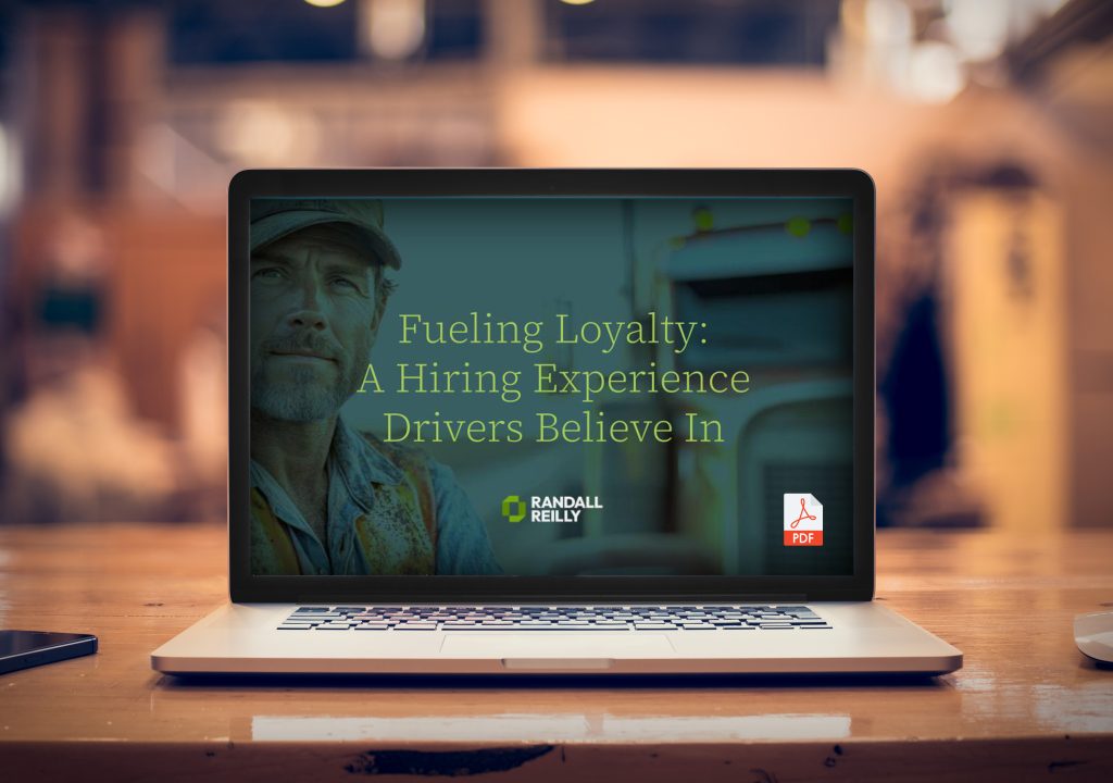 Fueling Loyalty- A Hiring Experience Drivers Believe In - Randall Reilly Fueling Loyalty- A Hiring Experience Drivers Believe In